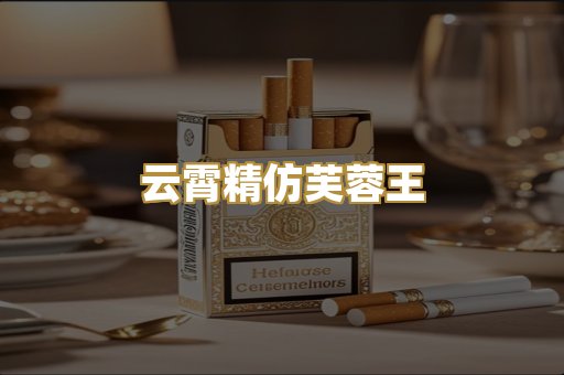 云霄精仿芙蓉王